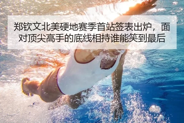 郑钦文北美硬地赛季首站签表出炉，面对顶尖高手的底线相持谁能笑到最后